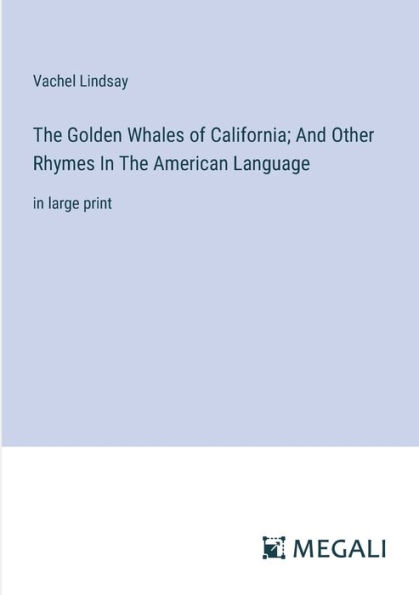 The Golden Whales of California; And Other Rhymes American Language: large print