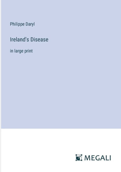 Ireland's Disease: large print
