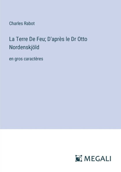 La Terre De Feu; D'aprï¿½s le Dr Otto Nordenskjï¿½ld: en gros caractï¿½res