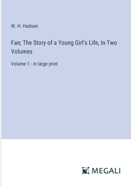 Fan; The Story of a Young Girl's Life, Two Volumes: Volume 1 - large print