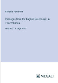 Title: Passages from the English Notebooks; In Two Volumes: Volume 2 - in large print, Author: Nathaniel Hawthorne