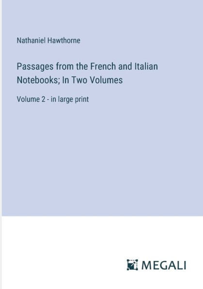 Passages from the French and Italian Notebooks; In Two Volumes: Volume 2 - in large print