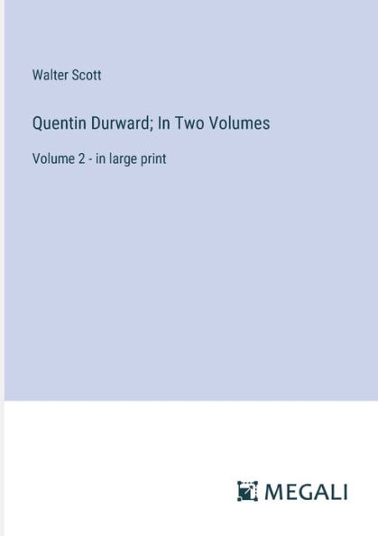 Quentin Durward; Two Volumes: Volume 2 - large print