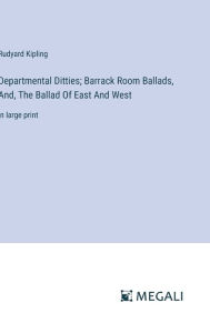 Title: Departmental Ditties; Barrack Room Ballads, And, The Ballad Of East And West: in large print, Author: Rudyard Kipling