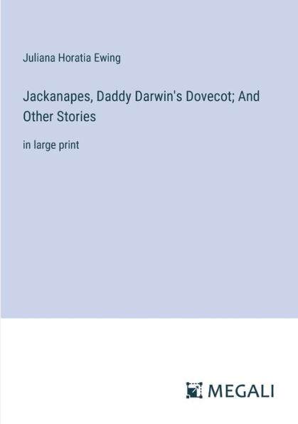 Jackanapes, Daddy Darwin's Dovecot; And Other Stories: large print