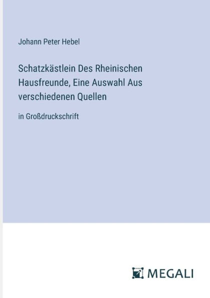 Schatzkï¿½stlein Des Rheinischen Hausfreunde, Eine Auswahl Aus verschiedenen Quellen: Groï¿½druckschrift