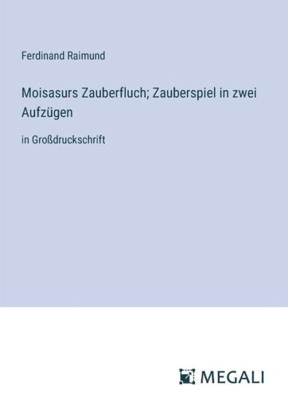 Moisasurs Zauberfluch; Zauberspiel zwei Aufzï¿½gen: Groï¿½druckschrift