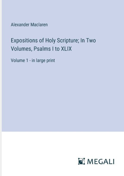 Expositions of Holy Scripture; Two Volumes, Psalms I to XLIX: Volume 1 - large print