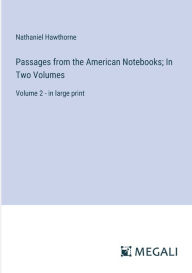 Title: Passages from the American Notebooks; In Two Volumes: Volume 2 - in large print, Author: Nathaniel Hawthorne