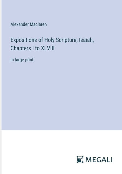 Expositions of Holy Scripture; Isaiah, Chapters I to XLVIII: large print