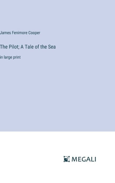 The Pilot; A Tale of the Sea: in large print