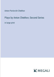 Plays by Anton Chekhov; Second Series: in large print