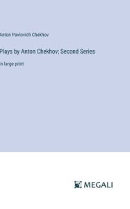 Title: Plays by Anton Chekhov; Second Series: in large print, Author: Anton Chekhov