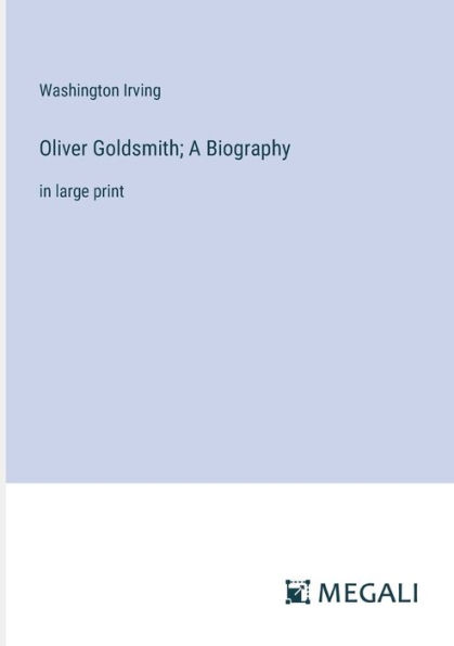 Oliver Goldsmith; A Biography: large print