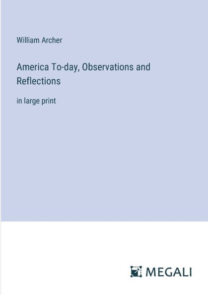 America To-day, Observations and Reflections: large print