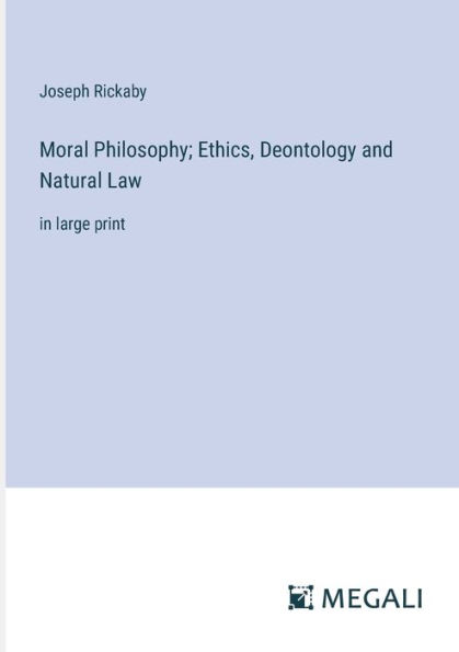 Moral Philosophy; Ethics, Deontology and Natural Law: large print