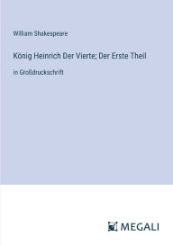 Title: Kï¿½nig Heinrich Der Vierte; Der Erste Theil: in Groï¿½druckschrift, Author: William Shakespeare