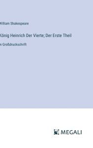 Title: Kï¿½nig Heinrich Der Vierte; Der Erste Theil: in Groï¿½druckschrift, Author: William Shakespeare