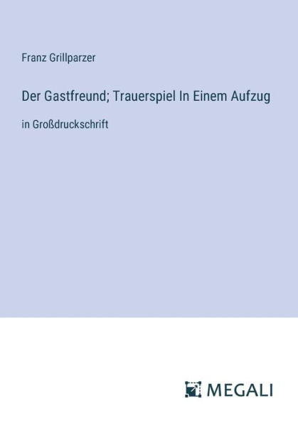 Der Gastfreund; Trauerspiel Einem Aufzug: Groï¿½druckschrift