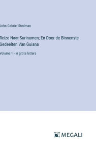 Title: Reize Naar Surinamen; En Door de Binnenste Gedeelten Van Guiana: Volume 1 - in grote letters, Author: John Gabriel Stedman