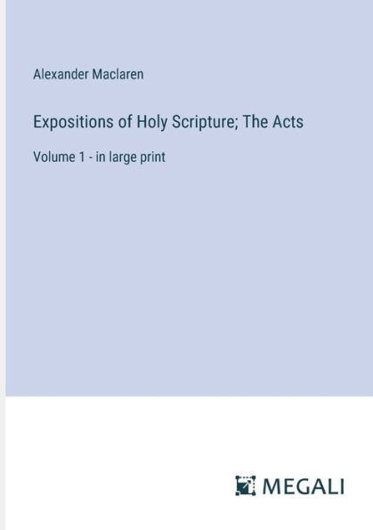 Expositions of Holy Scripture; The Acts: Volume 1 - large print