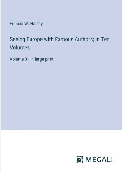 Seeing Europe with Famous Authors; Ten Volumes: Volume 3 - large print