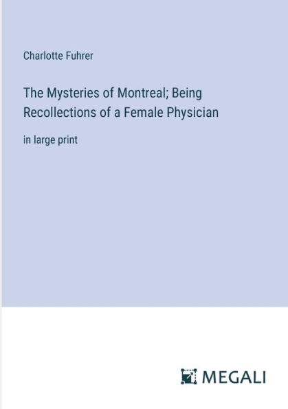 The Mysteries of Montreal; Being Recollections a Female Physician: large print