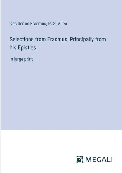 Selections from Erasmus; Principally his Epistles: large print