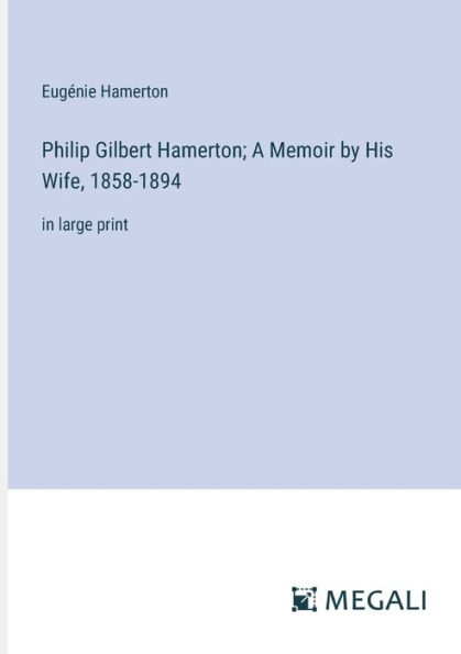 Philip Gilbert Hamerton; A Memoir by His Wife, 1858-1894: large print