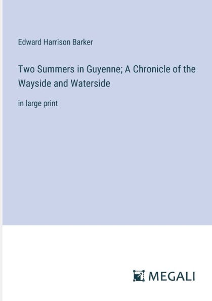 Two Summers Guyenne; A Chronicle of the Wayside and Waterside: large print