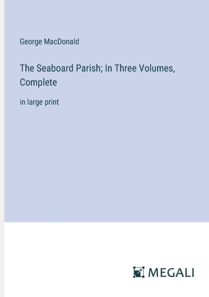 The Seaboard Parish; In Three Volumes, Complete: in large print