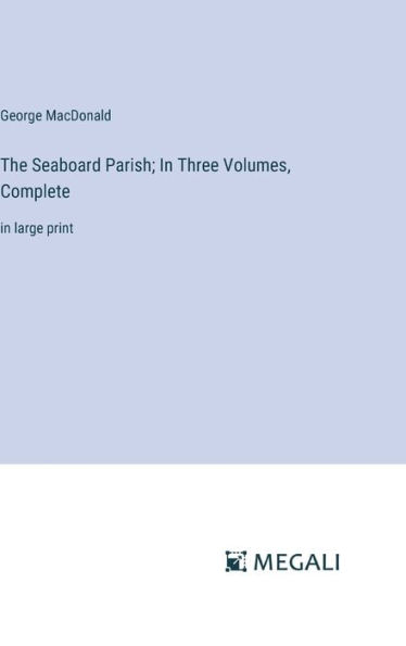 The Seaboard Parish; In Three Volumes, Complete: in large print