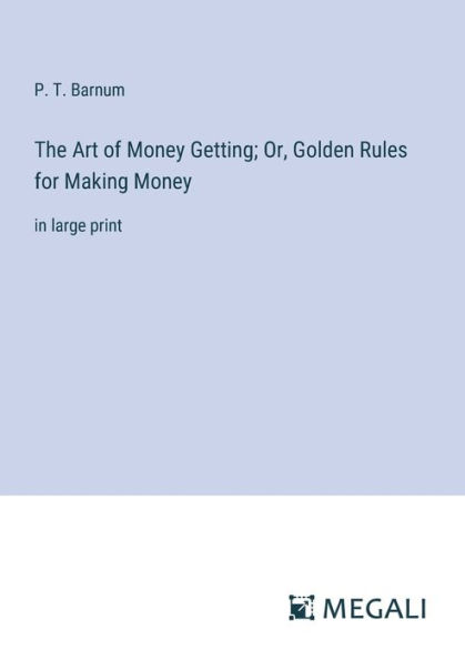 The Art of Money Getting; Or, Golden Rules for Making Money: large print