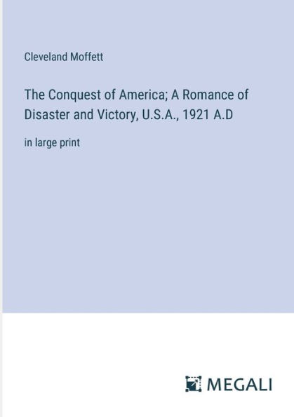 The Conquest of America; A Romance Disaster and Victory, U.S.A., 1921 A.D: large print