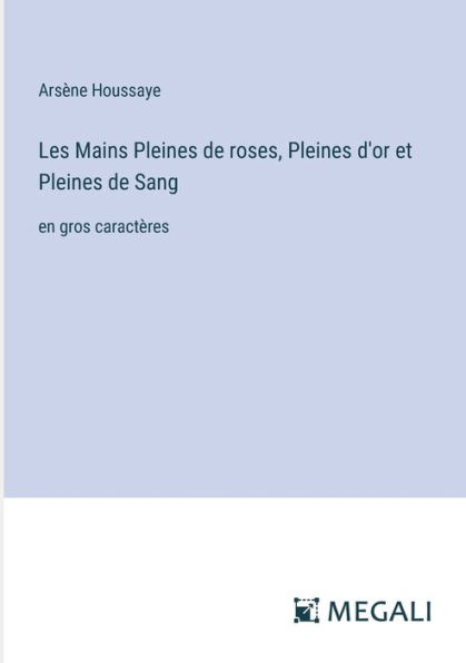 Les Mains Pleines de roses, d'or et Sang: en gros caractï¿½res