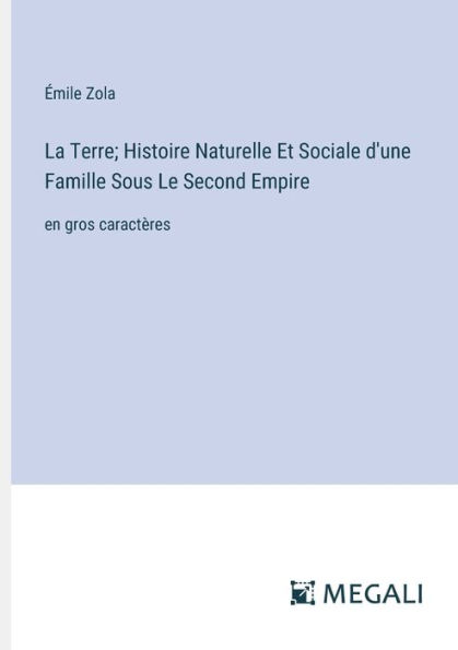 La Terre; Histoire Naturelle Et Sociale d'une Famille Sous Le Second Empire: en gros caractï¿½res