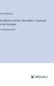 Title: Des Meeres und der Liebe Wellen; Trauerspiel in fï¿½nf Aufzï¿½gen: in Groï¿½druckschrift, Author: Franz Grillparzer