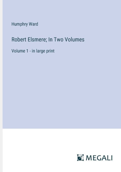 Robert Elsmere; Two Volumes: Volume 1 - large print