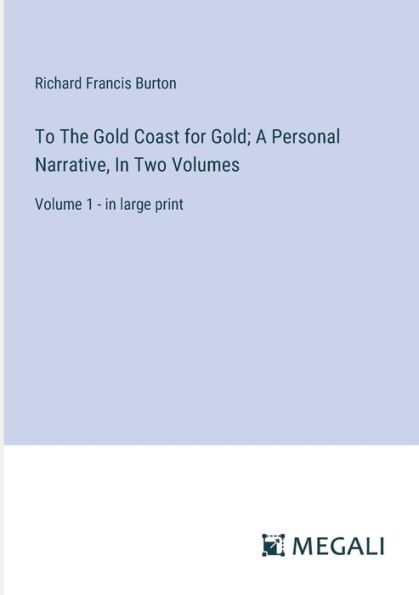 To The Gold Coast for Gold; A Personal Narrative, In Two Volumes: Volume 1 - in large print