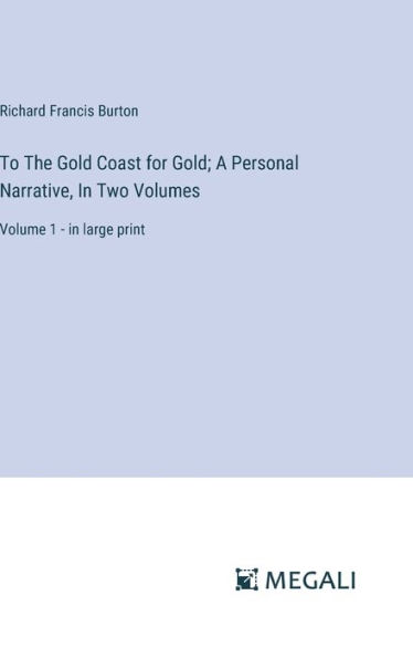 To The Gold Coast for Gold; A Personal Narrative, In Two Volumes: Volume 1 - in large print