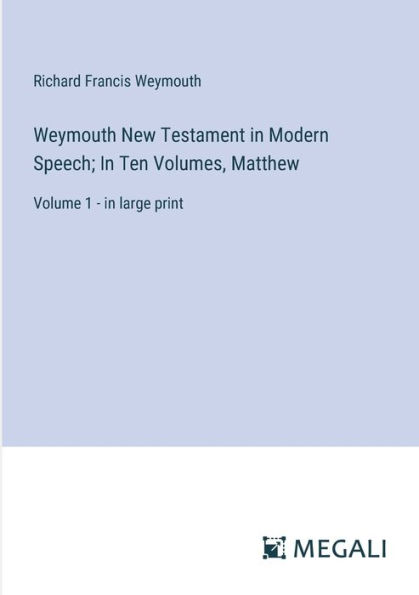 Weymouth New Testament Modern Speech; Ten Volumes, Matthew: Volume 1 - large print