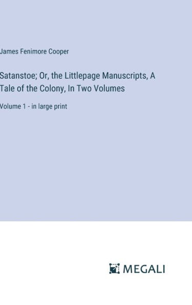 Satanstoe; Or, the Littlepage Manuscripts, A Tale of the Colony, In Two Volumes: Volume 1 - in large print