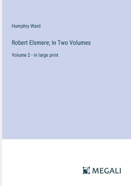 Robert Elsmere; Two Volumes: Volume 2 - large print