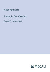 Title: Poems; In Two Volumes: Volume 2 - in large print, Author: William Wordsworth