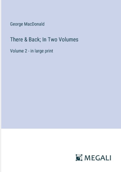 There & Back; In Two Volumes: Volume 2 - in large print