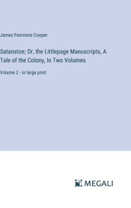 Title: Satanstoe; Or, the Littlepage Manuscripts, A Tale of the Colony, In Two Volumes: Volume 2 - in large print, Author: James Fenimore Cooper