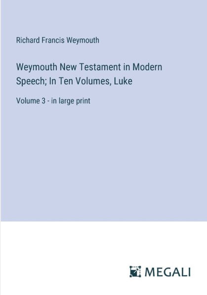 Weymouth New Testament Modern Speech; Ten Volumes, Luke: Volume 3 - large print