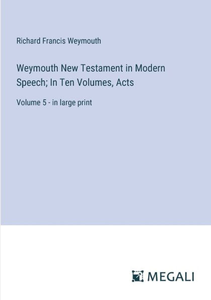 Weymouth New Testament Modern Speech; Ten Volumes, Acts: Volume 5 - large print