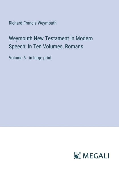 Weymouth New Testament Modern Speech; Ten Volumes, Romans: Volume 6 - large print