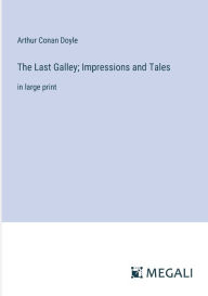 The Last Galley; Impressions and Tales: in large print